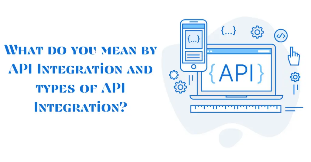 what-do-you-mean-by-api-integration-and-types-of-api-integration