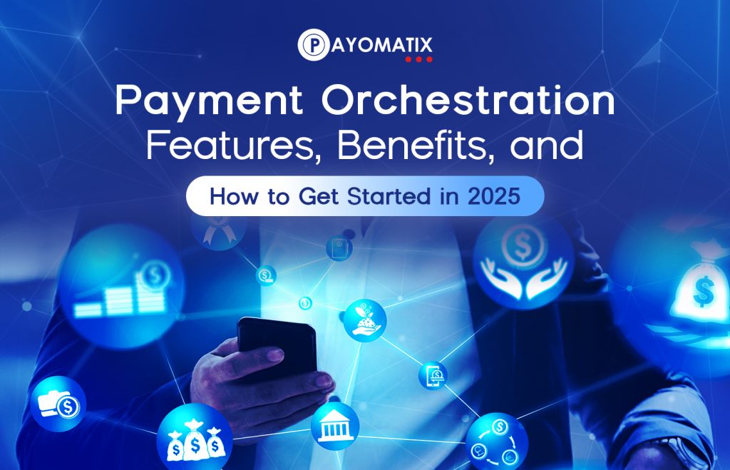 Payment Orchestration - Features, Benefits and How to Get Started in 2025